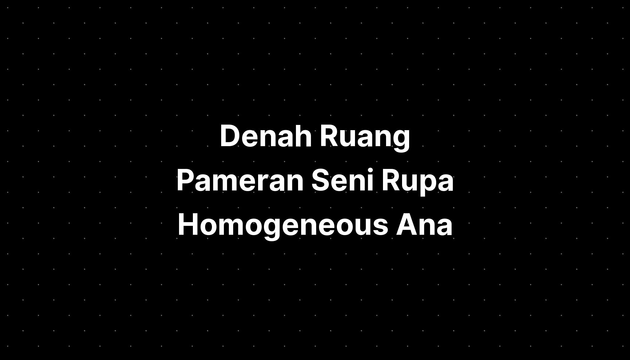 Denah Ruang Pameran Seni Rupa Homogeneous Ana - IMAGESEE